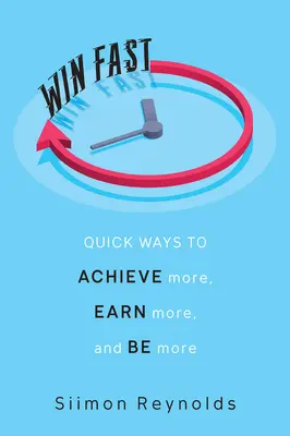 Wygraj szybko: Szybkie sposoby na osiąganie więcej, zarabianie więcej i bycie lepszym - Win Fast: Quick Ways to Achieve More, Earn More, and Be More