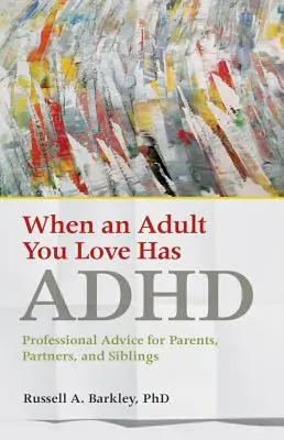 Kiedy dorosły, którego kochasz, ma ADHD: Profesjonalne porady dla rodziców, partnerów i rodzeństwa - When an Adult You Love Has ADHD: Professional Advice for Parents, Partners, and Siblings