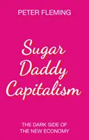 Sugar Daddy Capitalism: Ciemna strona nowej gospodarki - Sugar Daddy Capitalism: The Dark Side of the New Economy