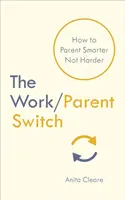 Przełącznik praca/rodzic - jak rodzić mądrzej, a nie ciężej - Work/Parent Switch - How to Parent Smarter Not Harder