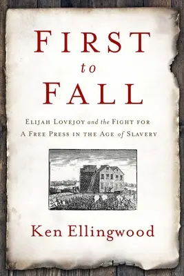 First to Fall: Elijah Lovejoy i walka o wolną prasę w epoce niewolnictwa - First to Fall: Elijah Lovejoy and the Fight for a Free Press in the Age of Slavery