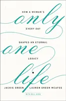 Tylko jedno życie: jak każdy dzień kobiety kształtuje wieczne dziedzictwo - Only One Life: How a Woman's Every Day Shapes an Eternal Legacy