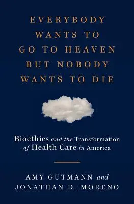 Wszyscy chcą iść do nieba, ale nikt nie chce umierać: bioetyka i transformacja opieki zdrowotnej w Ameryce - Everybody Wants to Go to Heaven But Nobody Wants to Die: Bioethics and the Transformation of Health Care in America