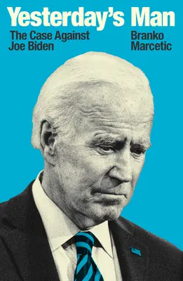 Wczorajszy człowiek - sprawa przeciwko Joe Bidenowi - Yesterday's Man - The Case Against Joe Biden