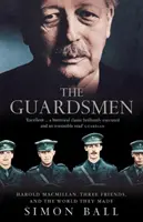 Gwardziści - Harold Macmillan, trzej przyjaciele i świat, który stworzyli - Guardsmen - Harold Macmillan, Three Friends and the World They Made