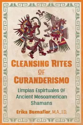 Oczyszczające rytuały kurandyzmu: Limpias Espirituales starożytnych mezoamerykańskich szamanów - Cleansing Rites of Curanderismo: Limpias Espirituales of Ancient Mesoamerican Shamans