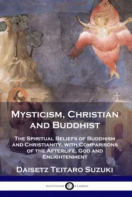 Mistycyzm chrześcijański i buddyjski: Duchowe wierzenia buddyzmu i chrześcijaństwa, z porównaniami życia pozagrobowego, Boga i oświecenia - Mysticism, Christian and Buddhist: The Spiritual Beliefs of Buddhism and Christianity, with Comparisons of the Afterlife, God and Enlightenment