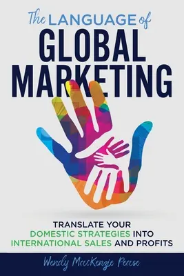 Język globalnego marketingu: Przełóż swoje krajowe strategie na międzynarodową sprzedaż i zyski - The Language of Global Marketing: Translate Your Domestic Strategies into International Sales and Profits