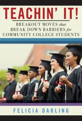 Teachin' It!: Breakout Moves That Break Down Barriers dla studentów Community College - Teachin' It!: Breakout Moves That Break Down Barriers for Community College Students