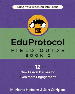 Przewodnik po EduProtocol: Książka 2: 12 nowych ram lekcji dla jeszcze większego zaangażowania - The EduProtocol Field Guide: Book 2: 12 New Lesson Frames for Even More Engagement