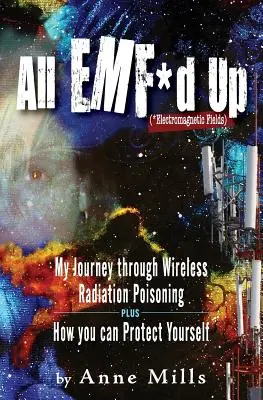 All EMF*d Up (*Electromagnetic Fields): Moja podróż przez zatrucie promieniowaniem bezprzewodowym oraz jak możesz się chronić - All EMF*d Up (*Electromagnetic Fields): My Journey Through Wireless Radiation Poisoning plus How You Can Protect Yourself