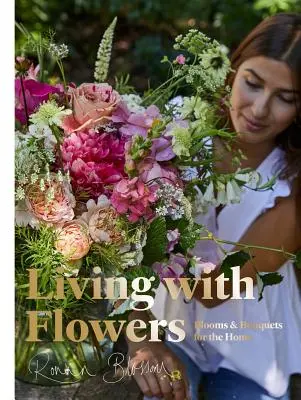 Życie z kwiatami: Kwiaty i bukiety dla domu - Living with Flowers: Blooms & Bouquets for the Home