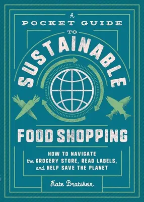 Kieszonkowy przewodnik po zrównoważonych zakupach żywności: Jak poruszać się po sklepie spożywczym, czytać etykiety i ratować planetę? - A Pocket Guide to Sustainable Food Shopping: How to Navigate the Grocery Store, Read Labels, and Help Save the Planet