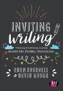 Inviting Writing: Nauczanie i uczenie się pisania w ramach podstawowego programu nauczania - Inviting Writing: Teaching and Learning Writing Across the Primary Curriculum