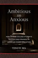 Ambitni i niespokojni: jak chińscy studenci odnoszą sukcesy i walczą w amerykańskim szkolnictwie wyższym - Ambitious and Anxious: How Chinese College Students Succeed and Struggle in American Higher Education