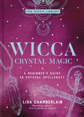 Wicca Crystal Magic, 4: Przewodnik dla początkujących po zaklinaniu kryształów - Wicca Crystal Magic, 4: A Beginner's Guide to Crystal Spellcraft