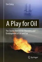 Gra o ropę: Historie stojące za odkryciem i rozwojem ropy naftowej i gazu ziemnego - A Play for Oil: The Stories Behind the Discovery and Development of Oil and Gas
