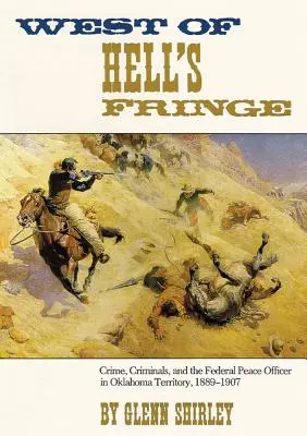 West of Hell's Fringe: Przestępczość, przestępcy i federalny oficer pokoju na terytorium Oklahomy, 1889-1907 - West of Hell's Fringe: Crime, Criminals, and the Federal Peace Officer in Oklahoma Territory, 1889 - 1907