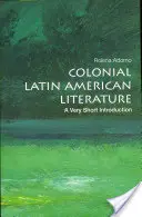 Kolonialna literatura latynoamerykańska: Bardzo krótkie wprowadzenie - Colonial Latin American Literature: A Very Short Introduction
