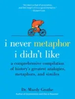 Nigdy nie spotkałem się z metaforą, która by mi się nie podobała: Kompleksowa kompilacja największych analogii, metafor i porównań w historii - I Never Metaphor I Didn't Like: A Comprehensive Compilation of History's Greatest Analogies, Metaphors, and Similes