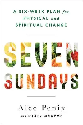 Siedem niedziel - wiara, sprawność fizyczna i plan żywieniowy dla trwałej zmiany duchowej i fizycznej - Seven Sundays - A Faith, Fitness, and Food Plan for Lasting Spiritual and Physical Change