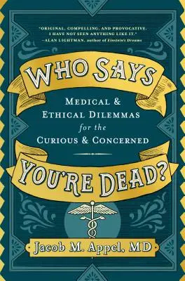 Kto mówi, że nie żyjesz? Dylematy medyczne i etyczne dla dociekliwych i zaniepokojonych - Who Says You're Dead?: Medical & Ethical Dilemmas for the Curious & Concerned