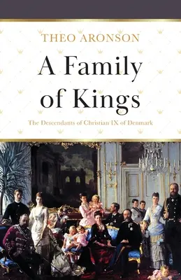 Rodzina królów: Potomkowie Christiana IX z Danii - A Family of Kings: The Descendants of Christian IX of Denmark