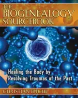 Biogenealogy Sourcebook: Uzdrawianie ciała poprzez rozwiązywanie traum z przeszłości - The Biogenealogy Sourcebook: Healing the Body by Resolving Traumas of the Past