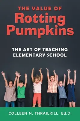 Wartość gnijących dyń: Sztuka nauczania w szkole podstawowej - The Value of Rotting Pumpkins: The Art of Teaching Elementary School