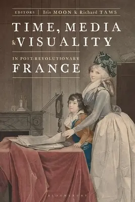 Czas, media i wizualność w porewolucyjnej Francji - Time, Media, and Visuality in Post-Revolutionary France