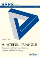 A Fateful Triangle: Eseje o współczesnej historii Rosji, Niemiec i Polski - A Fateful Triangle: Essays on Contemporary Russian, German, and Polish History