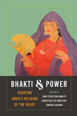 Bhakti i władza: Debata o indyjskiej religii serca - Bhakti and Power: Debating India's Religion of the Heart