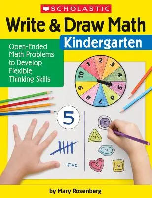 Napisz i narysuj matematykę: Przedszkole: Otwarte zadania matematyczne rozwijające umiejętność elastycznego myślenia - Write & Draw Math: Kindergarten: Open-Ended Math Problems to Develop Flexible Thinking Skills