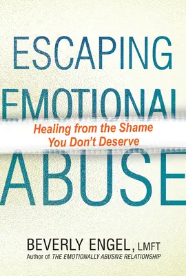 Ucieczka przed przemocą emocjonalną: Uzdrowienie ze wstydu, na który nie zasługujesz - Escaping Emotional Abuse: Healing from the Shame You Don't Deserve