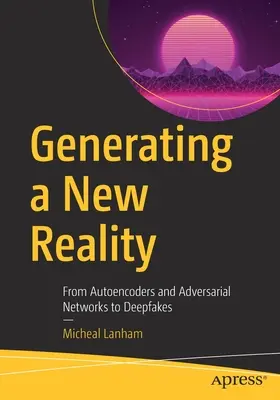 Generowanie nowej rzeczywistości: Od autoenkoderów i sieci kontradyktoryjnych do Deepfakes - Generating a New Reality: From Autoencoders and Adversarial Networks to Deepfakes