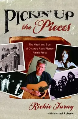 Pickin' Up the Pieces: Serce i dusza pioniera country rocka Richiego Furaya - Pickin' Up the Pieces: The Heart and Soul of Country Rock Pioneer Richie Furay