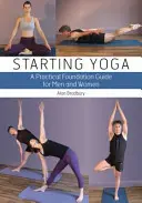 Joga na start: praktyczny przewodnik dla kobiet i mężczyzn - Starting Yoga: A Practical Foundation Guide for Men and Women