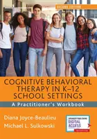 Terapia poznawczo-behawioralna w szkołach podstawowych i ponadpodstawowych: Podręcznik praktyka - Cognitive Behavioral Therapy in K-12 School Settings: A Practitioner's Workbook