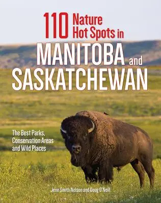 110 atrakcji przyrodniczych w Manitobie i Saskatchewan: Najlepsze parki, obszary chronione i dzikie miejsca - 110 Nature Hot Spots in Manitoba and Saskatchewan: The Best Parks, Conservation Areas and Wild Places