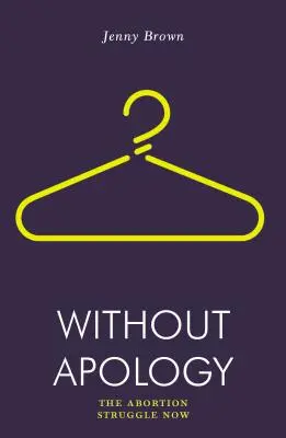 Bez przeprosin: Aborcyjna walka teraz - Without Apology: The Abortion Struggle Now