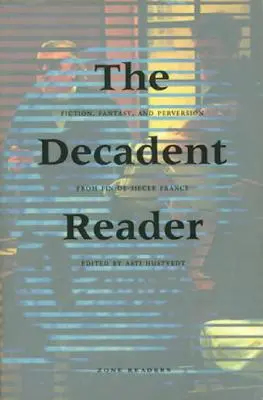 Dekadencki czytelnik: Fikcja, fantazja i perwersja z Francji końca XX wieku - The Decadent Reader: Fiction, Fantasy, and Perversion from Fin-De-Sicle France