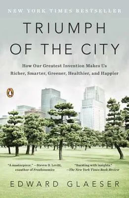 Triumf miasta: Jak nasz największy wynalazek czyni nas bogatszymi, mądrzejszymi, bardziej ekologicznymi, zdrowszymi i szczęśliwszymi - Triumph of the City: How Our Greatest Invention Makes Us Richer, Smarter, Greener, Healthier, and Happier