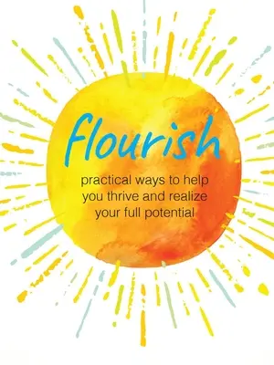 Rozkwitać: Praktyczne sposoby na rozwój i wykorzystanie pełnego potencjału - Flourish: Practical Ways to Help You Thrive and Realize Your Full Potential