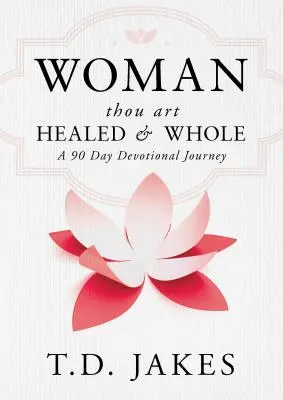 Kobieto, jesteś uzdrowiona i cała: 90-dniowa podróż modlitewna - Woman, Thou Art Healed and Whole: A 90 Day Devotional Journey