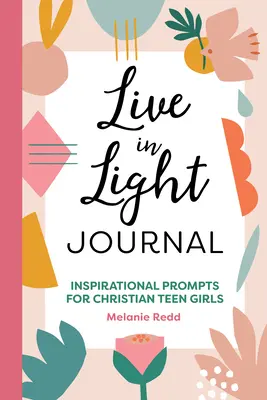 Live in Light Journal: Inspirujące wskazówki dla chrześcijańskich nastoletnich dziewcząt - Live in Light Journal: Inspirational Prompts for Christian Teen Girls