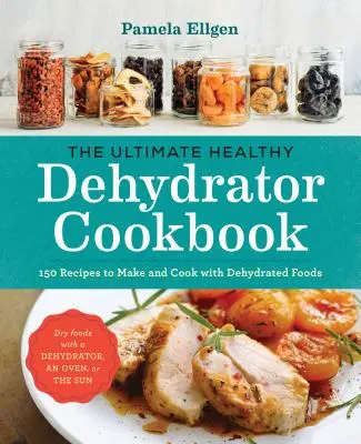 The Ultimate Healthy Dehydrator Cookbook: 150 przepisów na przyrządzanie i gotowanie z odwodnionej żywności - The Ultimate Healthy Dehydrator Cookbook: 150 Recipes to Make and Cook with Dehydrated Foods