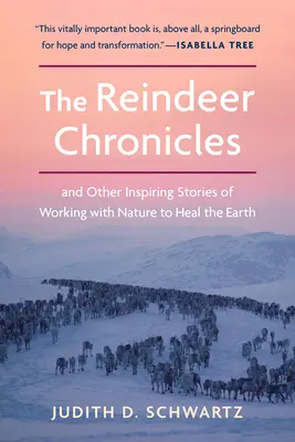 Kroniki reniferów: I inne inspirujące historie o pracy z naturą w celu uzdrowienia Ziemi - The Reindeer Chronicles: And Other Inspiring Stories of Working with Nature to Heal the Earth