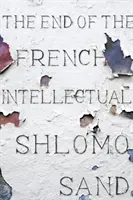 Koniec francuskiego intelektualisty: od Zoli do Houellebecqa - The End of the French Intellectual: From Zola to Houellebecq