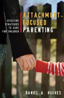 Rodzicielstwo skoncentrowane na przywiązaniu: Skuteczne strategie opieki nad dziećmi - Attachment-Focused Parenting: Effective Strategies to Care for Children