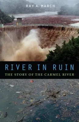 Rzeka w ruinie: Historia rzeki Carmel - River in Ruin: The Story of the Carmel River